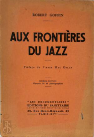 Aux Frontieres du Jazz. Preface de Pierre Mac Orlan; Illustree de 60 photographies - Robert Goffin Aux Frontieres du Jazz. Preface de Pierre Mac Orlan; Illustree de 60 photographies - Robert Goffin