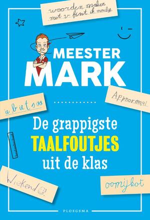 De grappigste taalfoutjes uit de klas - Mark van der Werf