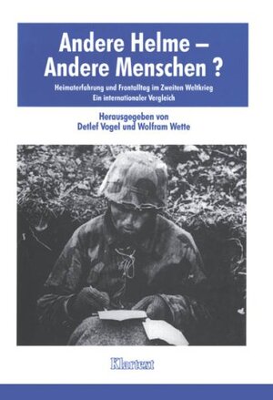 Andere Helme - andere Menschen? Heimaterfahrung und Frontalltag im Zweiten Weltkrieg - Detlef Vogel, Wolfram Wette Andere Helme - andere Menschen? Heimaterfahrung und Frontalltag im Zweiten Weltkrieg - Detlef Vogel, Wolfram Wette