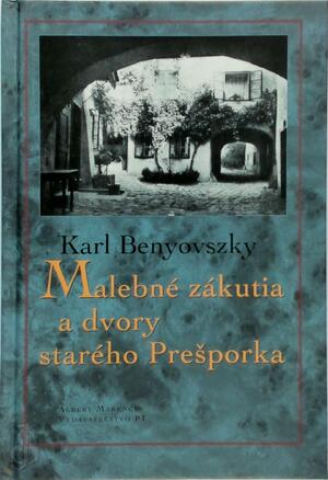 Malebné zákutia a dvory starého Prešporka - Karl Benyovszky