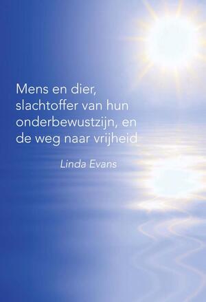 Mens en dier, slachtoffer van hun onderbewustzijn, en de weg naar vrijheid - Linda Evans