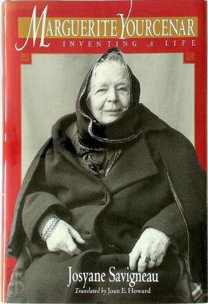 Marguerite Yourcenar: Inventing a life - Josyane Savigneau