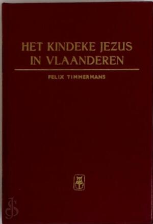 Het kindeke Jezus in Vlaanderen - Felix Timmermans Het kindeke Jezus in Vlaanderen - Felix Timmermans