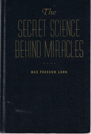 The Secret Science Behind Miracles - Max Freedom Long The Secret Science Behind Miracles - Max Freedom Long