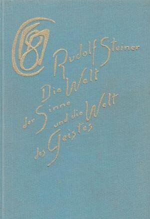 Die Welt der Sinne und die Welt des Geistes - Rudolf Steiner Die Welt der Sinne und die Welt des Geistes - Rudolf Steiner
