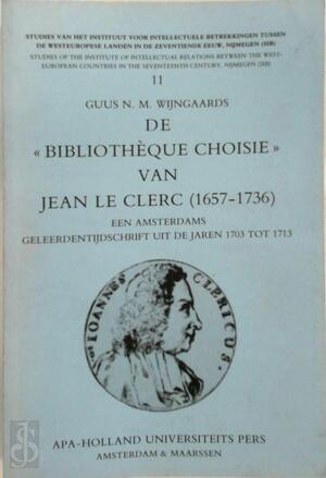 Bibliotheque Choisie van Jean le clerc (1657 - 1736), een Amsterdams geleerdentijdschrift uit de jaren 1704 tot 1713 - Guus N.M. Wijngaards