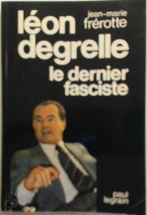 Léon Degrelle, le dernier fasciste - Jean-Marie Frérotte