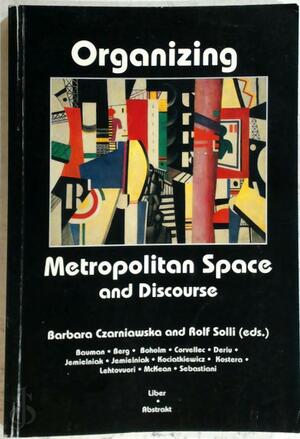 Organizing Metropolitan Space and Discourse - Barbara Czarniawska-Joerges, Rolf Solli