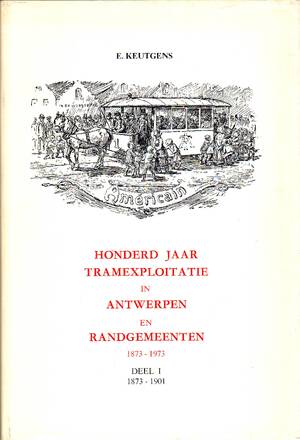 Honderd jaar tramexploitatie in Antwerpen en randgemeenten 1873 - 1973 - Eric Keutgens Honderd jaar tramexploitatie in Antwerpen en randgemeenten 1873 - 1973 - Eric Keutgens