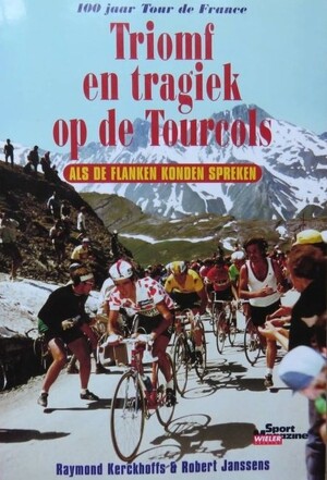 Triomf en tragiek op de Tourcols - Raymond Kerckhoffs, Robert Janssens Triomf en tragiek op de Tourcols - Raymond Kerckhoffs, Robert Janssens