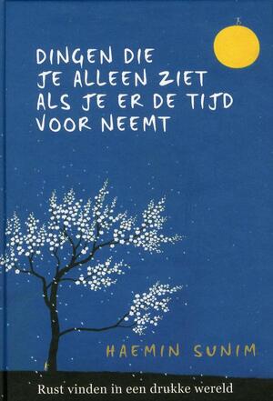 De dingen die je alleen ziet als je er de tijd voor neemt - Haemin Sunim De dingen die je alleen ziet als je er de tijd voor neemt - Haemin Sunim