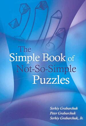 The Simple Book of Not-So-Simple Puzzles - Serhiy Grabarchuk