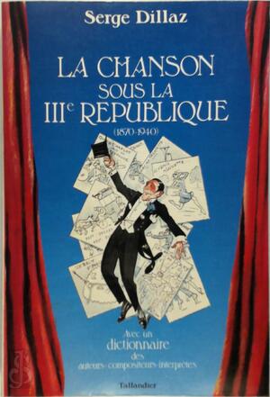 La chanson sous la troisième Republique (1870-1940) - Serge Dillaz