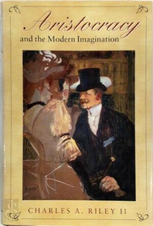 Aristocracy and the modern imagination - Charles A. Riley