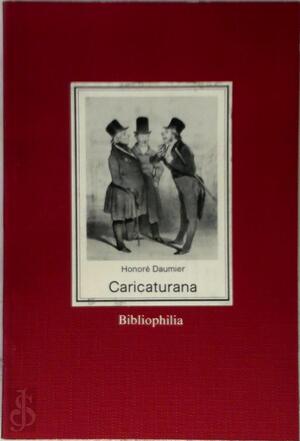 Caricaturana - Honoré Daumier, Charles Philipon, Ernst van Altena, Margot Berthold, Thomas W. Gaegtgens Caricaturana - Honoré Daumier, Charles Philipon, Ernst van Altena, Margot Berthold, Thomas W. Gaegtgens