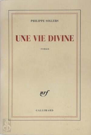 Une vie divine - Philippe Sollers