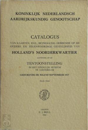 Catalogus van kaarten, enz., betrekking hebbende op de oudere en tegenwoordige gesteldheid van Holland's Noorderkwartier, aanwezig op de tentoonstelling in het Stedelijk Museum te Amsterdam gedurende de maand September 1917 - Amsterdam Nederlandsch Aardrijkskundig Genootschap