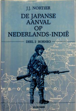 De Japanse aanval op Nederlands-Indië - Deel 2 Borneo - J.J. Nortier
