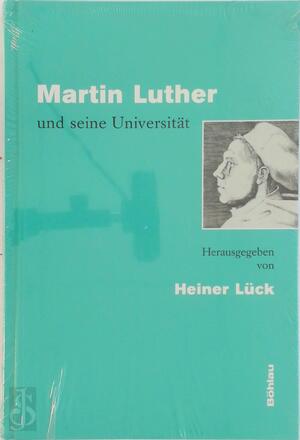 Martin Luther und seine Universität - Heiner Lück