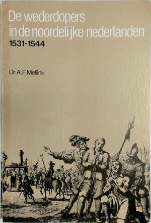 De wederdopers in de noordelijke Nederlanden - A.F. Mellink