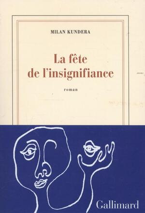 La Fête de l'Insignifiance - Milan Kundera La Fête de l'Insignifiance - Milan Kundera