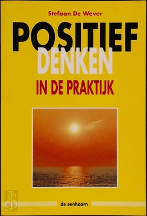 Positief denken in de praktijk - Stefaan De Wever Positief denken in de praktijk - Stefaan De Wever