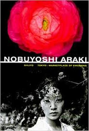 Nobuyoshi Araki: Shijyo Tokyo - Marketplace of Emotions - Nobuyoshi Araki Nobuyoshi Araki: Shijyo Tokyo - Marketplace of Emotions - Nobuyoshi Araki