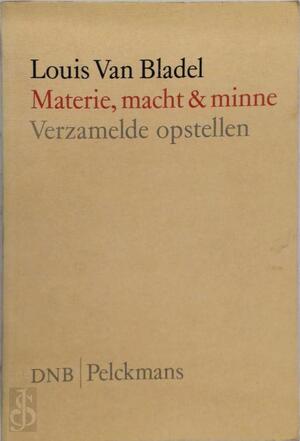 Materie, macht en minne - Louis Van Bladel