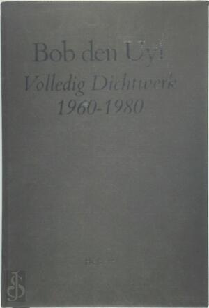 Volledig Dichtwerk 1960-1980 - Bob Den Uyl Volledig Dichtwerk 1960-1980 - Bob Den Uyl