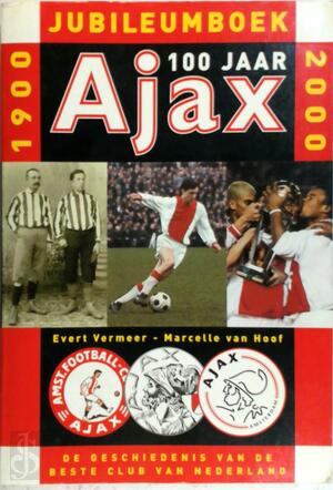 Ajax 100 jaar Jubileumboek 1900-2000 - Evert Vermeer, Marcelle van Hoof Ajax 100 jaar Jubileumboek 1900-2000 - Evert Vermeer, Marcelle van Hoof