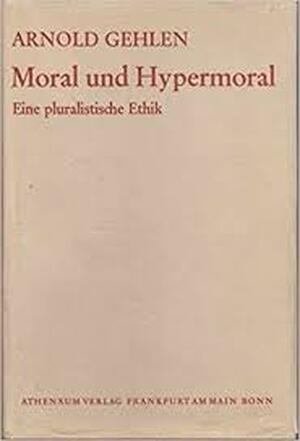 Moral und Hypermoral : eine pluralistische Ethik - Arnold Gehlen Moral und Hypermoral : eine pluralistische Ethik - Arnold Gehlen
