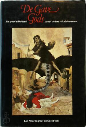 De gave Gods: De pest in Holland vanaf de late middeleeuwen - Leo Noordegraaf, Gerrit Valk De gave Gods: De pest in Holland vanaf de late middeleeuwen - Leo Noordegraaf, Gerrit Valk