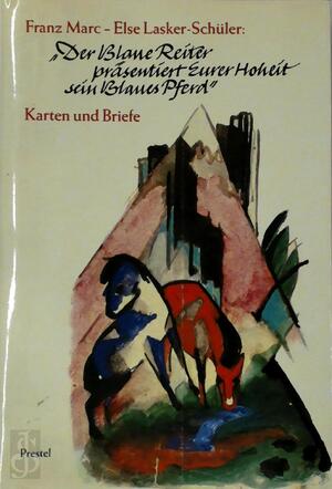 Der blaue Reiter präsentiert Eurer Hoheit sein blaues Pferd - Franz Marc, Else Lasker-Schüler, Peter-Klaus Schuster Der blaue Reiter präsentiert Eurer Hoheit sein blaues Pferd - Franz Marc, Else Lasker-Schüler, Peter-Klaus Schuster