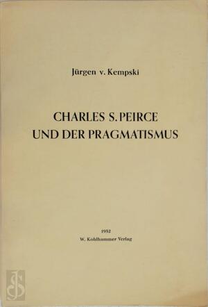 Charles Sanders Peirce und der Pragmatismus - Jürgen Von Kempski