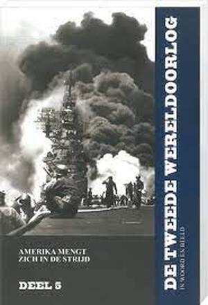 De Tweede Wereldoorlog in woord en beeld deel 5: Amerika mengt zich in de strijd - De Tweede Wereldoorlog in woord en beeld deel 5: Amerika mengt zich in de strijd -