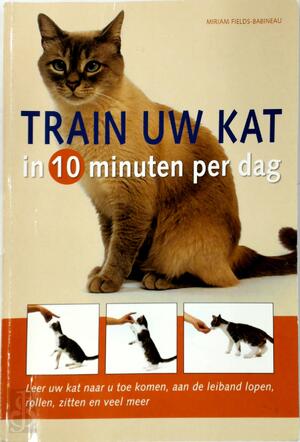 Train uw kat in 10 minuten per dag - Miriam Fields-Babineau