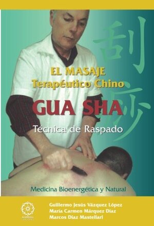 El Masaje terapéutico chino, gua sha - Guillermo Jesús Vázquez López