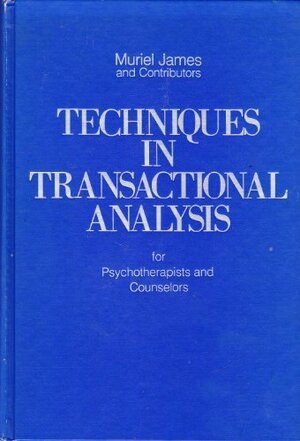 Techniques in Transactional Analysis for Psychotherapists and Counselors - Muriel James Techniques in Transactional Analysis for Psychotherapists and Counselors - Muriel James