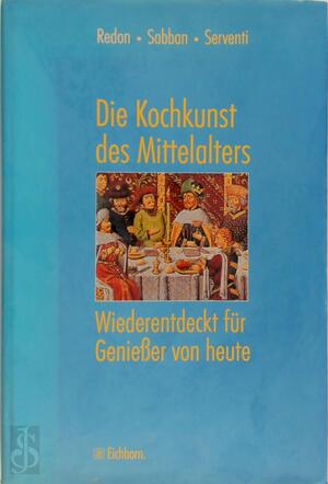 Die Kochkunst des Mittelalters - Odile Redon, Françoise Sabban, Silvano Servanti Die Kochkunst des Mittelalters - Odile Redon, Françoise Sabban, Silvano Servanti