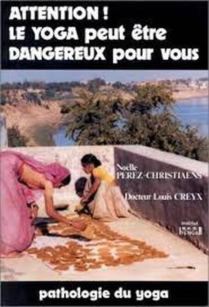 Attention, le yoga peut être dangereux pour vous! - Noëlle Perez-Christiaens, Louis Creyx Attention, le yoga peut être dangereux pour vous! - Noëlle Perez-Christiaens, Louis Creyx