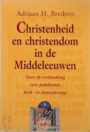 Christenheid en christendom in de middeleeuwen - Adriaan H. Bredero Christenheid en christendom in de middeleeuwen - Adriaan H. Bredero
