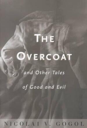Overcoat and Other Tales of Good and Evil - Nikolai Vasilevich Gogol