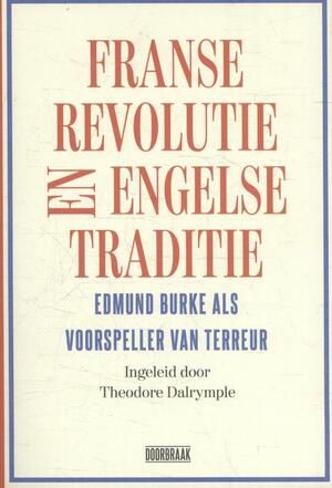 Franse Revolutie en Engelse traditie - Edmund Burke, Theodore Dalrymple Franse Revolutie en Engelse traditie - Edmund Burke, Theodore Dalrymple