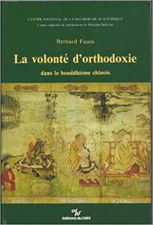 La Volonté d'orthodoxie dans le bouddhisme chinois - Bernard Faure La Volonté d'orthodoxie dans le bouddhisme chinois - Bernard Faure