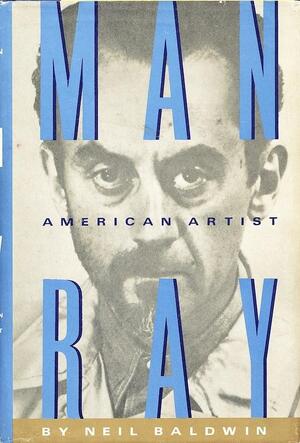 Man Ray, American Artist - Neil Baldwin Man Ray, American Artist - Neil Baldwin