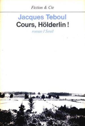 Cours, Hölderlin ! - Jacques Teboul Cours, Hölderlin ! - Jacques Teboul