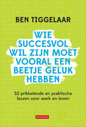Wie succesvol wil zijn moet vooral een beetje geluk hebben - Ben Tiggelaar