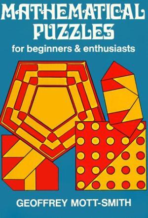 Mathematical Puzzles, for Beginners and Enthusiasts - G. Mott-Smith Mathematical Puzzles, for Beginners and Enthusiasts - G. Mott-Smith