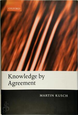 Knowledge by Agreement : The Programme of Communitarian Epistemology - Martin Kusch