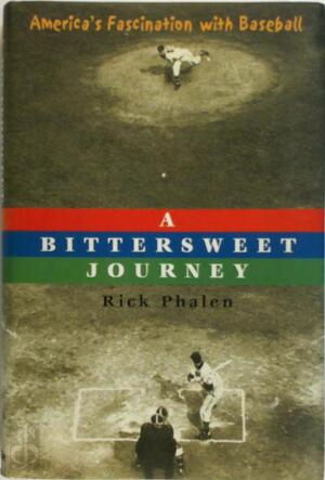 A Bittersweet Journey : America's Fascination with Baseball - Rick Phalen A Bittersweet Journey : America's Fascination with Baseball - Rick Phalen